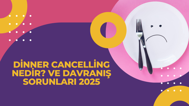 Dinner Cancelling Nedir ve Davranis Sorunlari 2025