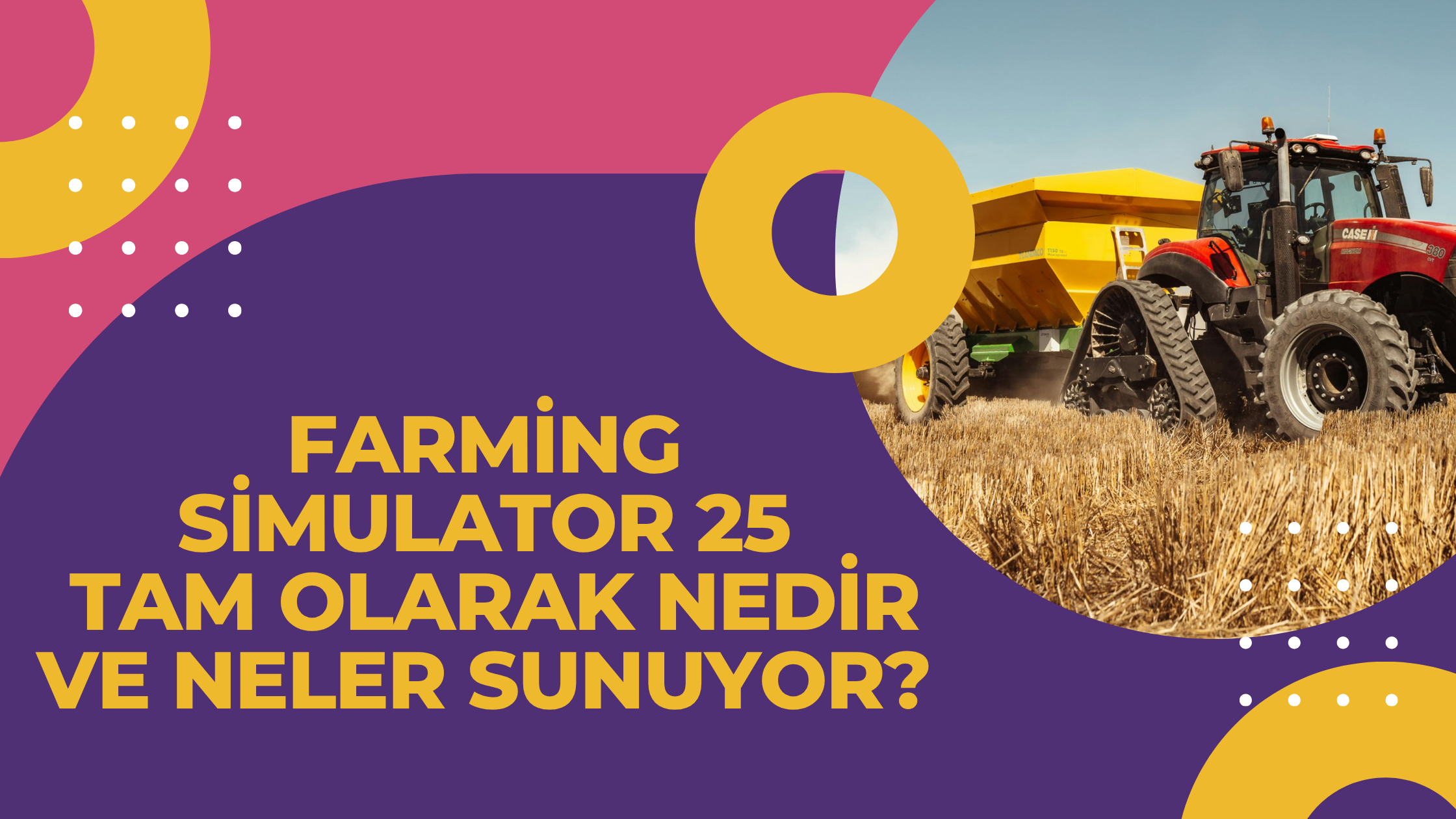 Farming Simulator 25 Tam Olarak Nedir ve Neler Sunuyor