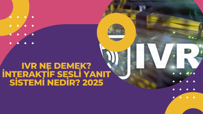 IVR Ne Demek Interaktif Sesli Yanit Sistemi Nedir 2025