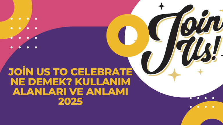 Join Us To Celebrate Ne Demek Kullanim Alanlari ve Anlami 2025