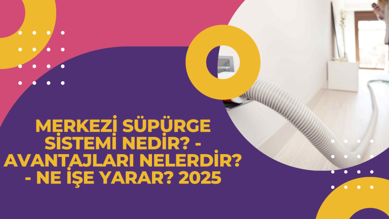 Merkezi Süpürge Sistemi Nedir - Avantajları Nelerdir - Ne İşe Yarar 2025