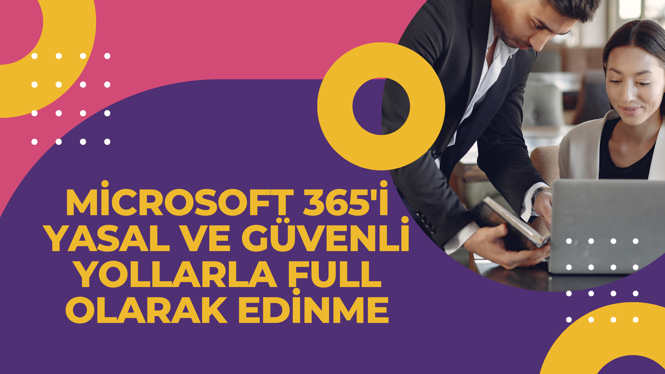 Microsoft 365'i Yasal ve Güvenli Yollarla Full Olarak Edinme
