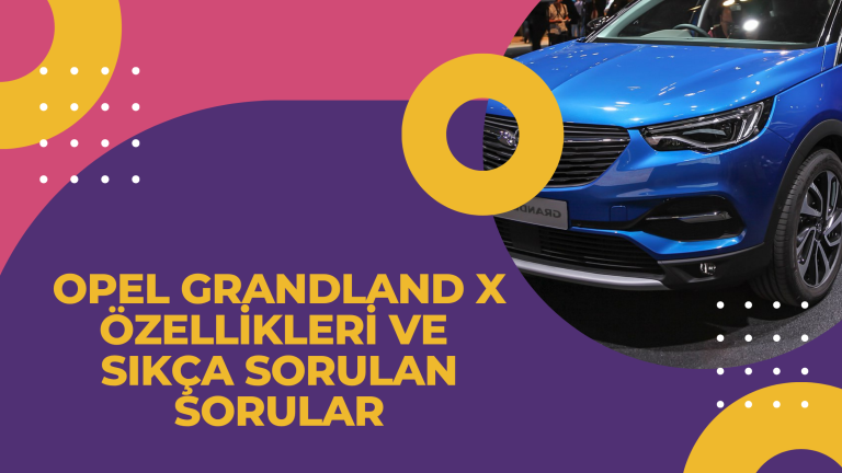 Opel Grandland X Ozellikleri ve Sikca Sorulan Sorular