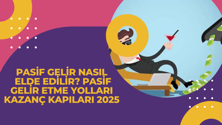Pasif Gelir Nasıl Elde Edilir Pasif Gelir Etme Yolları Kazanç Kapıları 2025