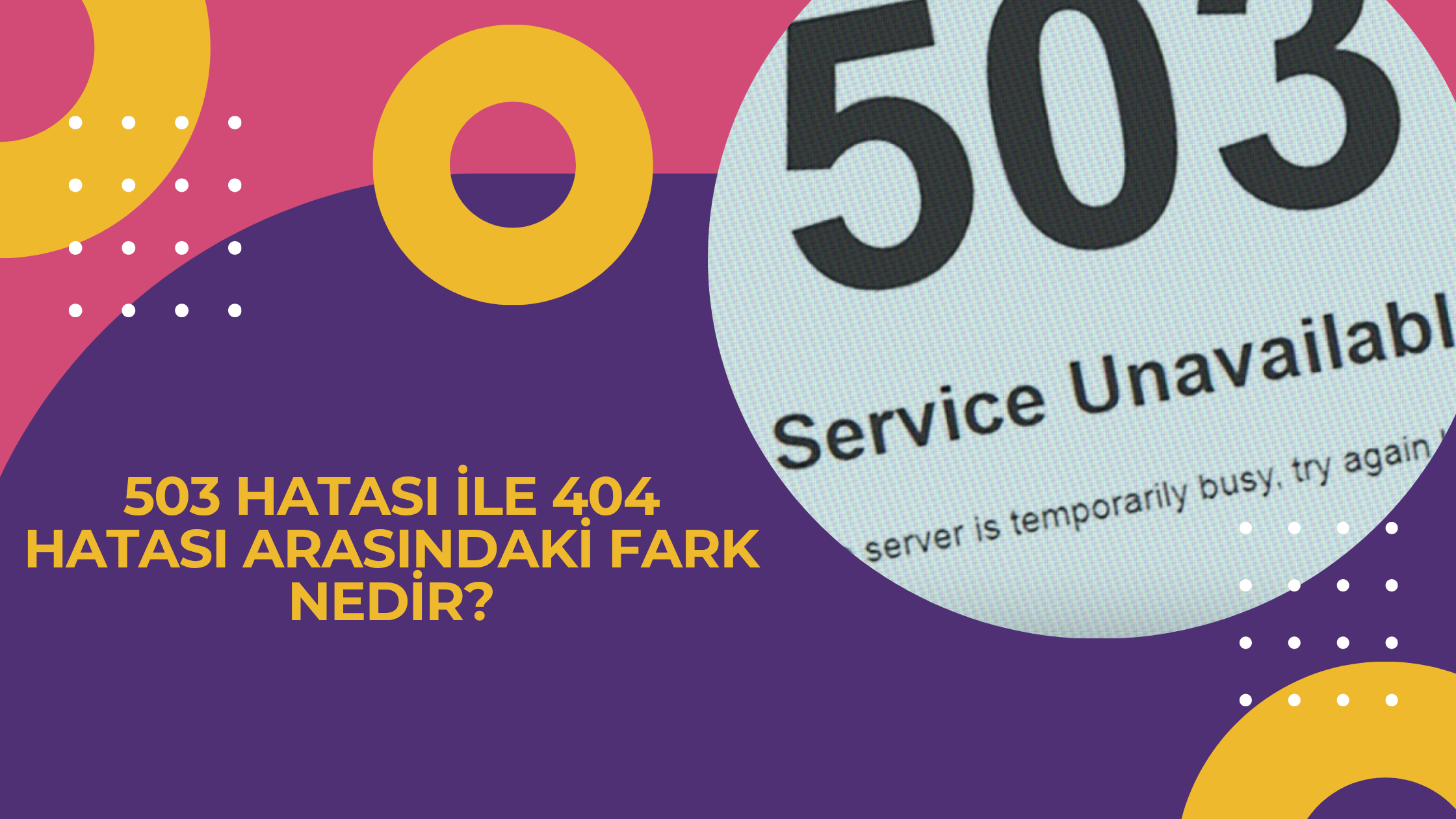 503 Hatası ile 404 Hatası Arasındaki Fark Nedir?