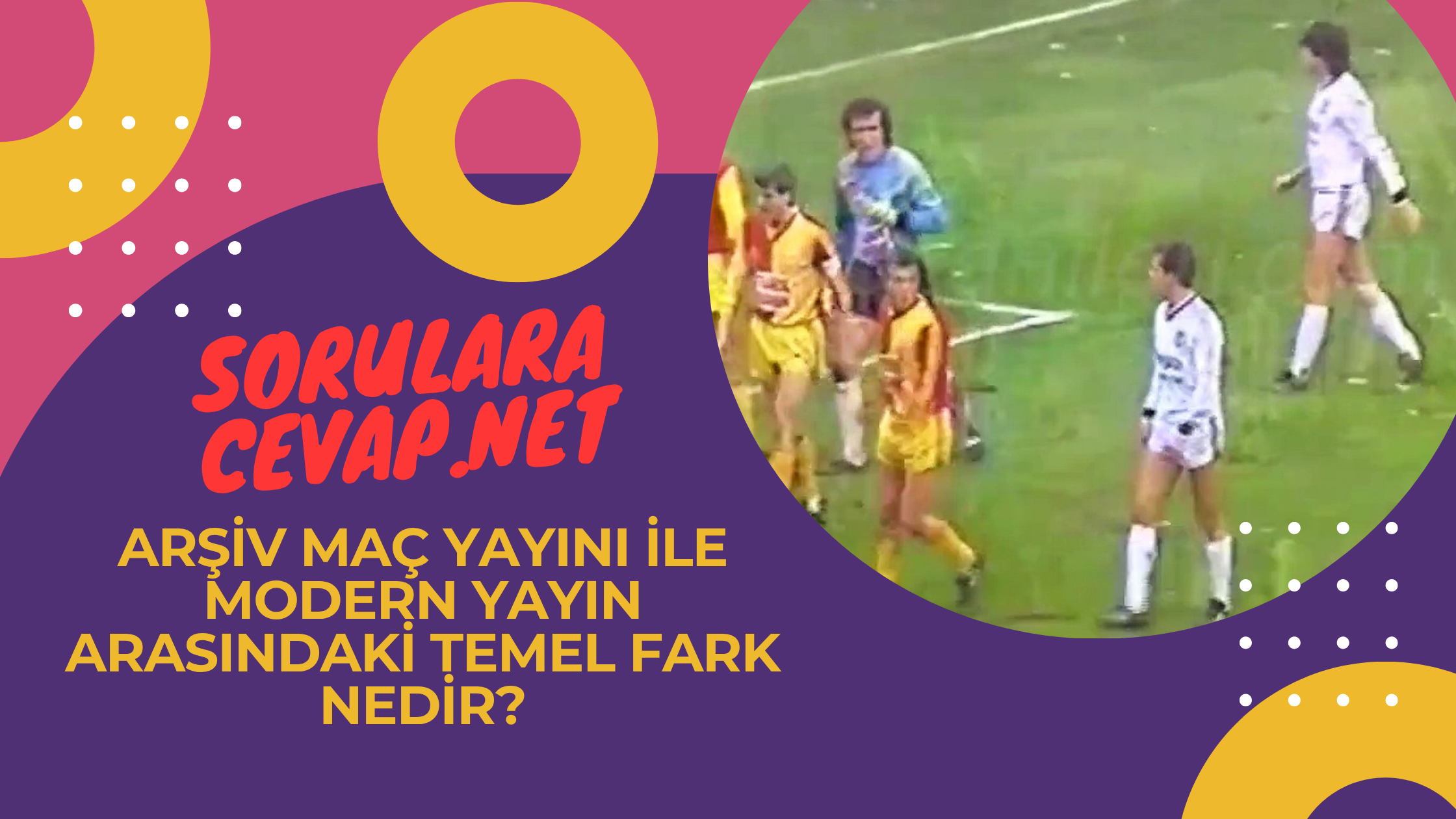 Arşiv Maç Yayını ile Modern Yayın Arasındaki Temel Fark Nedir?
