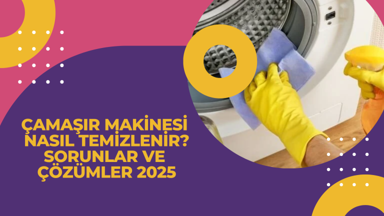 Çamaşır Makinesi Nasıl Temizlenir Sorunlar ve Çözümler 2025