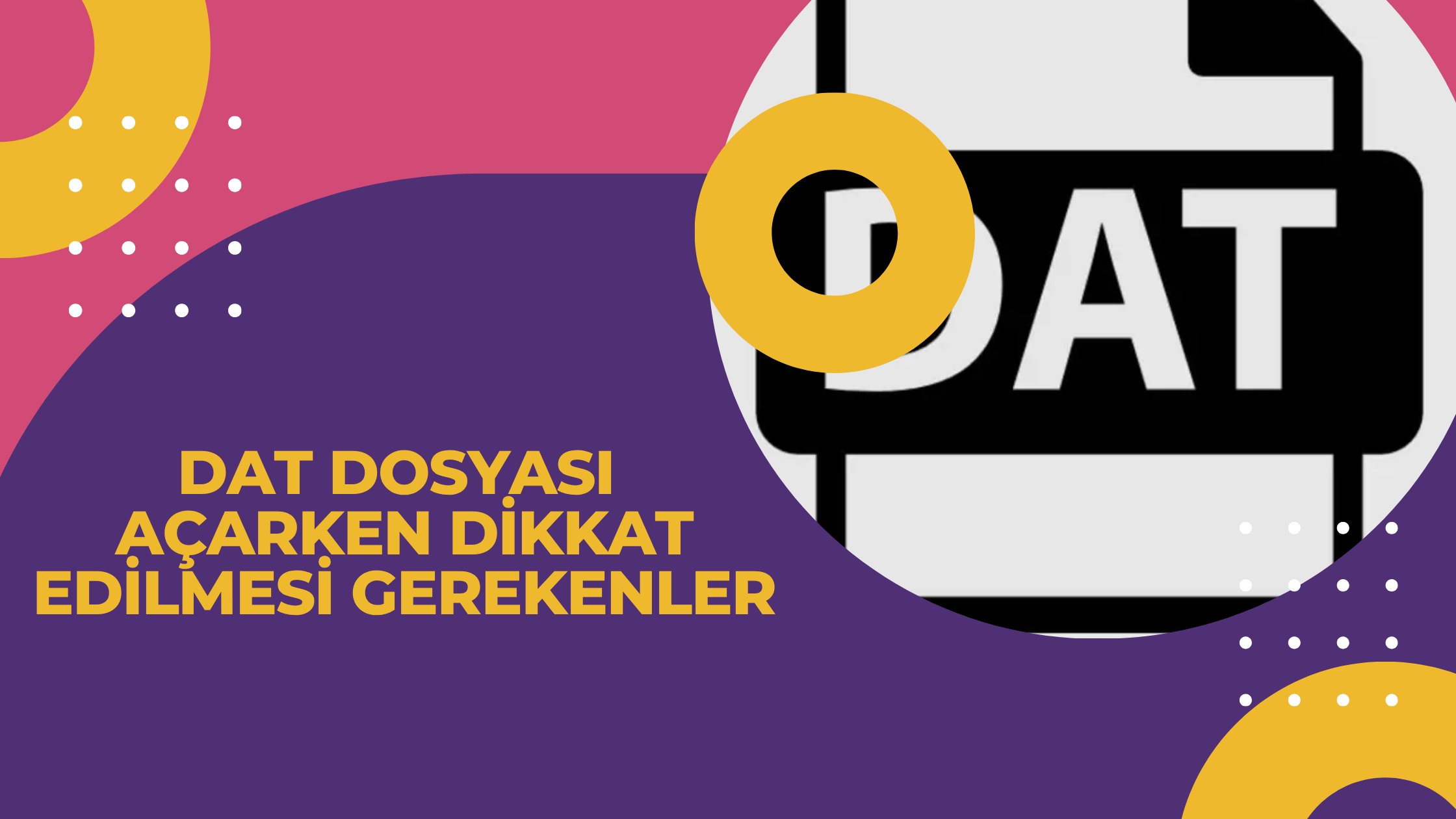 DAT Dosyası Açarken Dikkat Edilmesi Gerekenler