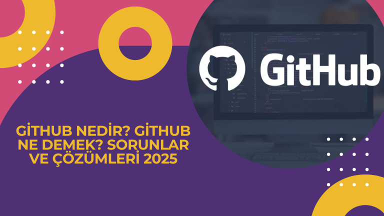 GitHub Nedir GitHub Ne Demek Sorunlar ve Cozumleri 2025