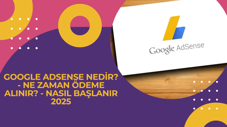 Google Adsense Nedir - Ne Zaman Ödeme Alınır - Nasıl Başlanır 2025