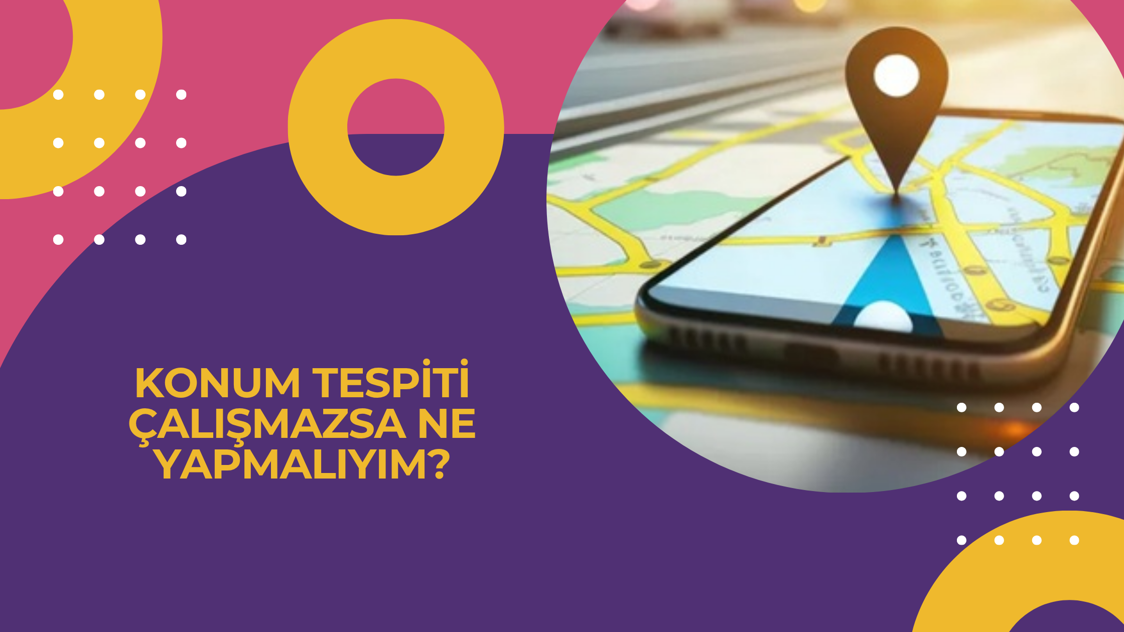 Konum Tespiti Çalışmazsa Ne Yapmalıyım?