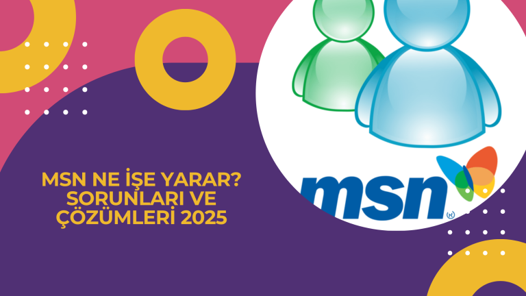 MSN Ne İşe Yarar Sorunları ve Çözümleri 2025
