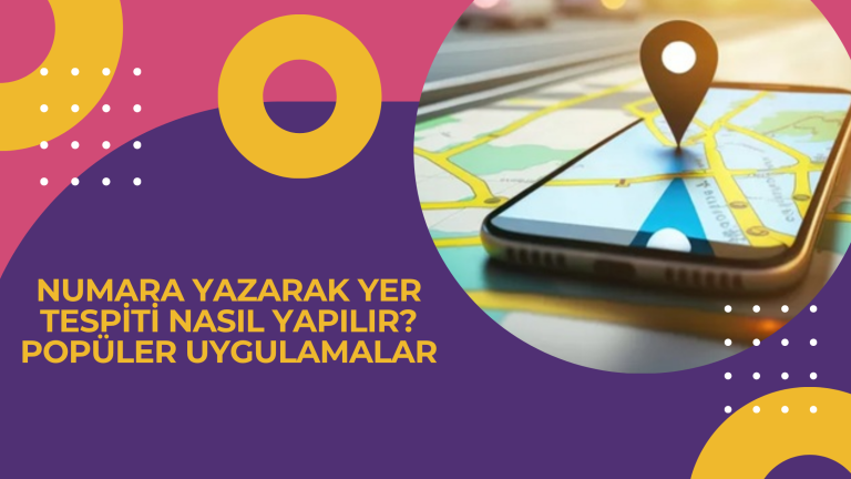 Numara Yazarak Yer Tespiti Nasil Yapilir Populer Uygulamalar