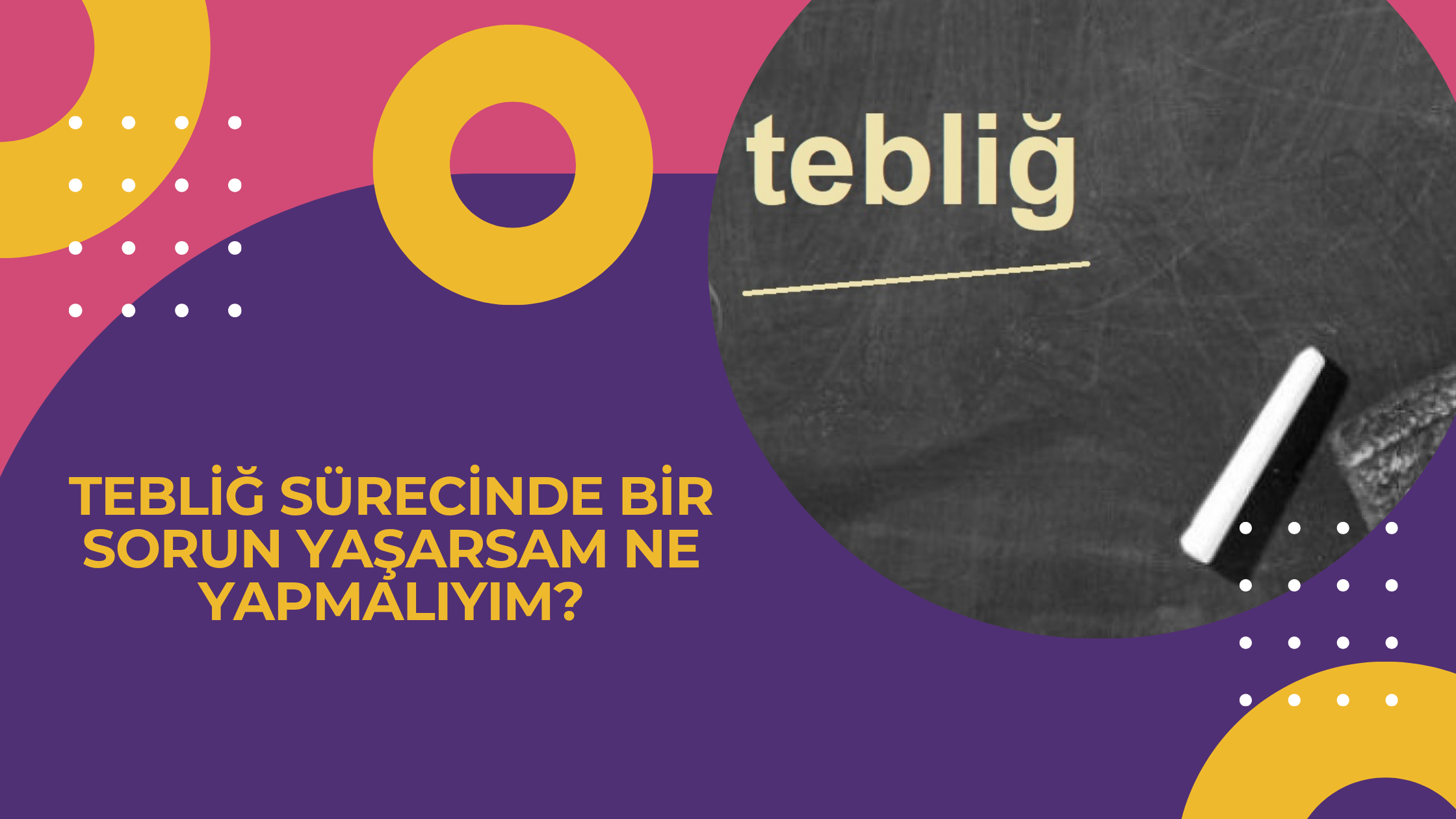 Tebliğ Sürecinde Bir Sorun Yaşarsam Ne Yapmalıyım?