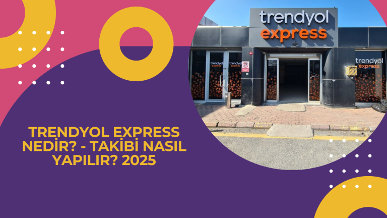 Trendyol Express Nedir - Takibi Nasıl Yapılır 2025